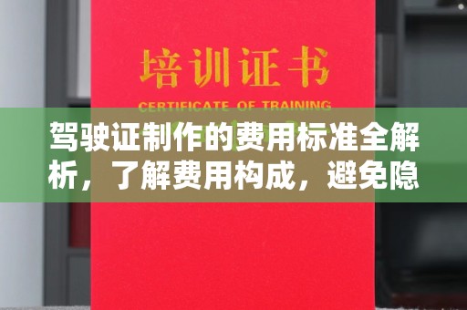 甘南驾驶证制作的费用标准全解析，了解费用构成，避免隐形消费
